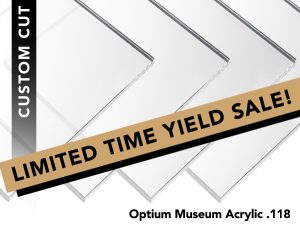 LIMITED TIME YIELD SALE! 50% OFF Optium Museum Acrylic (Custom Cut Sizes Up to 24x36)